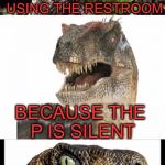 Bad Pun Velociraptor | WHY CAN'T YOU HEAR THE PTERODACTYL USING THE RESTROOM; BECAUSE THE P IS SILENT | image tagged in bad pun velociraptor | made w/ Imgflip meme maker