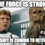 star wars  | THE FORCE IS STRONG; DISNEY IS COMING TO NETFLIX | image tagged in star wars,disney,netflix | made w/ Imgflip meme maker