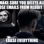 1984 HRC Hillary Clinton | MAKE SURE YOU DELETE ALL THOSE EMAILS FROM REDDIT TOO; ERASE EVERYTHING | image tagged in 1984 hrc hillary clinton | made w/ Imgflip meme maker