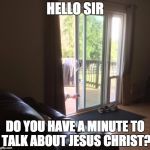 Turkey | HELLO SIR; DO YOU HAVE A MINUTE TO TALK ABOUT JESUS CHRIST? | image tagged in turkey | made w/ Imgflip meme maker