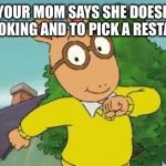 Arthur | WHEN YOUR MOM SAYS SHE DOESN'T FEEL LIKE COOKING AND TO PICK A RESTAURANT. | image tagged in arthur | made w/ Imgflip meme maker