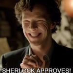 Sherlock | SHERLOCK APPROVES! | image tagged in sherlock | made w/ Imgflip meme maker