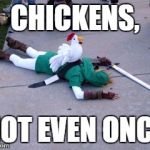 Link vs Chickens | CHICKENS, NOT EVEN ONCE | image tagged in legend of zelda,chickens,link vs chickens,chicken swarm,meth | made w/ Imgflip meme maker