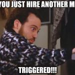 TRIGGERED | CAN'T YOU JUST HIRE ANOTHER MIDGET? TRIGGERED!!! | image tagged in triggered | made w/ Imgflip meme maker