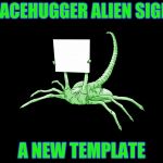 Facehugger Alien Sign: A New Template | FACEHUGGER ALIEN SIGN; A NEW TEMPLATE | image tagged in facehugger alien sign,memes,custom template,free hugs,facehugger,headfoot | made w/ Imgflip meme maker