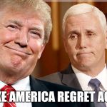 Trump pence 2016 | MAKE AMERICA REGRET AGAIN | image tagged in trump pence racist | made w/ Imgflip meme maker
