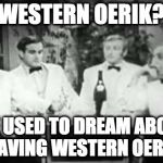 Western Oerik? We used to dream about having Western Oerik. | WESTERN OERIK? WE USED TO DREAM ABOUT HAVING WESTERN OERIK | image tagged in four yorkshiremen,greyhawk,chainmail | made w/ Imgflip meme maker