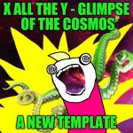 X All The Y - Glimpse Of The Cosmos: A New Template | X ALL THE Y - GLIMPSE OF THE COSMOS; A NEW TEMPLATE | image tagged in x all the y - glimpse of the cosmos,x all the y,glimpse of the cosmos,custom template,lovecraft mythos cosmicism,headfoot | made w/ Imgflip meme maker