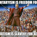 moses | VOLUNTARYISM IS FREEDOM FOR ALL; STATISM IS SLAVERY FOR ALL | image tagged in moses | made w/ Imgflip meme maker