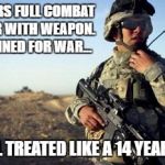 Soldier on Radio | WEARS FULL COMBAT GEAR WITH WEAPON. TRAINED FOR WAR... STILL TREATED LIKE A 14 YEAR OLD | image tagged in soldier on radio | made w/ Imgflip meme maker