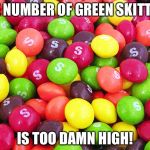 Classic Skittles | THE NUMBER OF GREEN SKITTLES; IS TOO DAMN HIGH! | image tagged in classic skittles | made w/ Imgflip meme maker