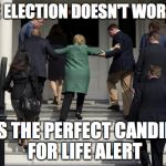 I've fallen and I can't get up | IF THE ELECTION DOESN'T WORK OUT; SHE'S THE PERFECT CANDIDATE FOR LIFE ALERT | image tagged in hillary health | made w/ Imgflip meme maker