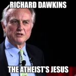 Faith in Dawkins. It's a thing. | RICHARD DAWKINS; THE ATHEIST'S JESUS | image tagged in memes,richard dawkins,atheist,jesus | made w/ Imgflip meme maker