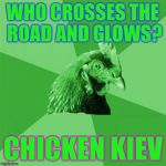 Anti-Joke RayChick So Rad Right Now | WHO CROSSES THE ROAD AND GLOWS? CHICKEN KIEV | image tagged in anti-joke raychick,memes | made w/ Imgflip meme maker