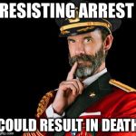 Ask your doctor if resisting arrest is right for you... | RESISTING ARREST; COULD RESULT IN DEATH | image tagged in captain obvious,memes,funny,resisting arrest,death | made w/ Imgflip meme maker