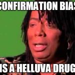 Rick James | CONFIRMATION BIAS; IS A HELLUVA DRUG | image tagged in rick james | made w/ Imgflip meme maker