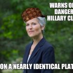 Jill Stein | WARNS OF THE DANGER OF HILLARY CLINTON; RUNS ON A NEARLY IDENTICAL PLATFORM | image tagged in jill stein,scumbag | made w/ Imgflip meme maker