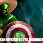 Captain Mexico | EL CAPITAN MEXICO LOVES MARIACHI PERLA | image tagged in captain mexico | made w/ Imgflip meme maker