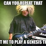 Buzz | CAN YOU REPEAT THAT; YOU WANT ME TO PLAY A GENESIS TRACK!!?? | image tagged in buzz | made w/ Imgflip meme maker