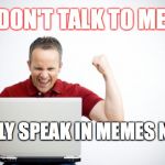 It's easier this way. In the future you'll thank me. | DON'T TALK TO ME; I ONLY SPEAK IN MEMES NOW | image tagged in computer man 2,future,memes,comments | made w/ Imgflip meme maker