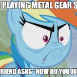 RD Angry | MFW PLAYING METAL GEAR SOLID; AND FRIEND ASKS "HOW DO YOU JUMP?" | image tagged in rd angry | made w/ Imgflip meme maker