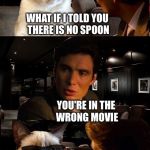 Leonine D'Catrio stands in for morefish in the wrong movie | WHAT IF I TOLD YOU THERE IS NO SPOON; YOU'RE IN THE WRONG MOVIE; THERE IS NO MOVIE | image tagged in inception gc 2,matrix morpheus,grumpy cat,inception | made w/ Imgflip meme maker