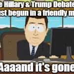 Aaaand it's gone  | The Hillary & Trump Debate has just begun in a friendly mood Aaaand it's gone | image tagged in aaaand it's gone | made w/ Imgflip meme maker