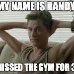 Skinny arms rob Lowe  | MY NAME IS RANDY; I HAVE MISSED THE GYM FOR 3 WEEKS | image tagged in skinny arms rob lowe | made w/ Imgflip meme maker