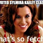 That is so fetch | "YOU VOTED SYLMIRA KAILEY CLASS REP | image tagged in that is so fetch | made w/ Imgflip meme maker