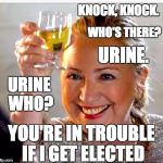 Urine Trouble | KNOCK, KNOCK. WHO'S THERE? URINE. URINE WHO? YOU'RE IN TROUBLE IF I GET ELECTED | image tagged in hillary clinton,urine,trouble,letsgetwordy,neverhillary,crookedhillary | made w/ Imgflip meme maker