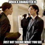 Dr Crane | WHEN A CHARACTER IS; JUST NOT SEEING WHAT YOU SEE | image tagged in memes,dr crane | made w/ Imgflip meme maker