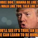 The Jungle Book | OH, OOBEE DOO,
I WANNA BE LIKE YOU,
I WANNA WALK LIKE YOU,
TALK LIKE YOU, TOO; YOU'LL SEE IT'S TRUE,
AN APE LIKE ME
CAN LEARN TO BE HUMAN TOO | image tagged in trump | made w/ Imgflip meme maker