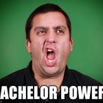 guy burping | BACHELOR POWER! | image tagged in guy burping | made w/ Imgflip meme maker