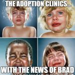 Crying kids | REACTION WORLD WIDE AT THE ADOPTION CLINICS... WITH THE NEWS OF BRAD & ANGELINA'S DIVORCE | image tagged in crying kids | made w/ Imgflip meme maker