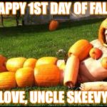 PumpkinSpice | HAPPY 1ST DAY OF FALL! LOVE, UNCLE SKEEVY | image tagged in pumpkinspice | made w/ Imgflip meme maker