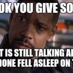 go back to sleep | THE LOOK YOU GIVE SOMEONE; THAT IS STILL TALKING AFTER YOU DONE FELL ASLEEP ON THEM | image tagged in go back to sleep | made w/ Imgflip meme maker