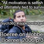 Bear Grylls Survival Tip | "All motivation is selfish and ultimately tied to survival."; #MSUPsych360 #HopknowledgeProject; (Boeree on Hobbes in Boeree, 2006,p.37) | image tagged in bear grylls survival tip | made w/ Imgflip meme maker