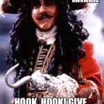 Hook | THIS IS BECOMEING AWKWARD. HOOK, HOOK! GIVE US THE HOOK! | image tagged in hook | made w/ Imgflip meme maker