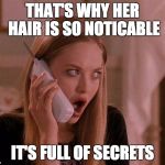 karen from mean girls | THAT'S WHY HER HAIR IS SO NOTICABLE; IT'S FULL OF SECRETS | image tagged in karen from mean girls | made w/ Imgflip meme maker