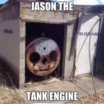 That train's got a hockey mask! And also an axe. | JASON THE; TANK ENGINE | image tagged in thomas the tank engine | made w/ Imgflip meme maker