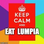 Keep Calm | EAT 
LUMPIA | image tagged in keep calm | made w/ Imgflip meme maker