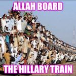 Here comes more Hope and Change! | ALLAH BOARD; THE HILLARY TRAIN | image tagged in indian train,hillary,refugees,obama,hope and change | made w/ Imgflip meme maker