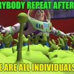 Buzz Lightyear- Fearless Leader | EVERYBODY REPEAT AFTER ME:; "WE ARE ALL INDIVIDUALS."  | image tagged in funny,buzz lightyear,memes | made w/ Imgflip meme maker