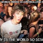 sudden realization ralph | IF THE NEW WORLD ORDER IS CONTROLLING EVERYTHING; THEN WHY IS THE WORLD SO DISORDERLY? | image tagged in sudden realization ralph | made w/ Imgflip meme maker