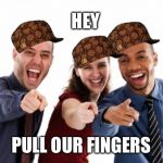 finger pointing laughing | HEY; PULL OUR FINGERS | image tagged in finger pointing laughing,scumbag | made w/ Imgflip meme maker