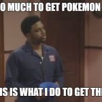 Pokemon Packs | I TRY SO MUCH TO GET POKEMON PACKS; THIS IS WHAT I DO TO GET THEM | image tagged in pokemon,cards,begging,funny | made w/ Imgflip meme maker