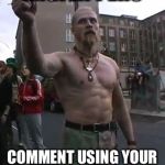 Techno Viking | IMGFLIPPERS; COMMENT USING YOUR FAV MEME OF ALL TIME. | image tagged in techno viking | made w/ Imgflip meme maker