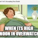 Accepting Your Death | WHEN ITS HIGH NOON IN OVERWATCH | image tagged in accepting your death | made w/ Imgflip meme maker