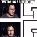 Markiplier computer stare | *WATCHING 2 GIRLS 1 CUP*; IS THAT IT? | image tagged in markiplier computer stare | made w/ Imgflip meme maker