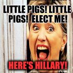 This is a parody of Jack Nicholson in The Shining.  Here's Hillary.  | LITTLE PIGS! LITTLE PIGS!  ELECT ME! HERE'S HILLARY! | image tagged in here's johnny,hillary clinton is entitled to be president,here's hillary,leongambetta,dank | made w/ Imgflip meme maker